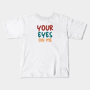 YOUR EYES ON ME Kids T-Shirt